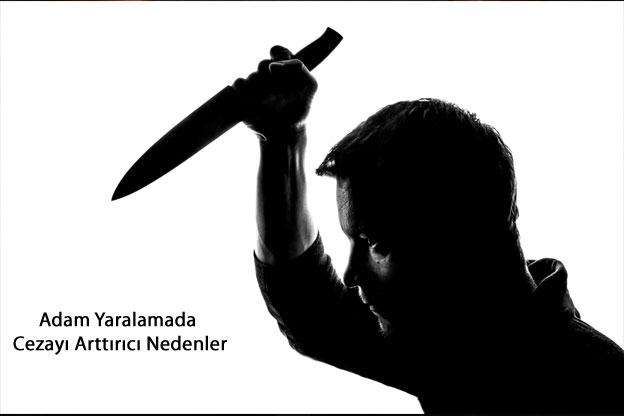 adam yaralamada cezayı arttırıcı nedenler