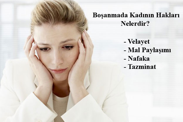 Boşanmada kadının hakları, boşanma sürecinde kadın hangi haklara sahiptir, Boşanma kadın hakları, boşanan kadının hakları, boşanma sürecinde kadının hakları